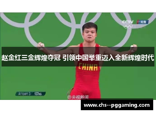 赵金红三金辉煌夺冠 引领中国举重迈入全新辉煌时代