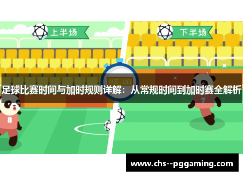 足球比赛时间与加时规则详解:从常规时间到加时赛全解析 足球比赛时间与加时规则详解:从常规时间到加时赛全解析