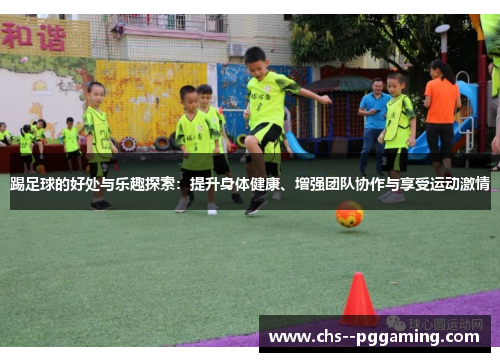 踢足球的好处与乐趣探索:提升身体健康、增强团队协作与享受运动激情 踢足球的好处与乐趣探索:提升身体健康、增强团队协作与享受运动激情