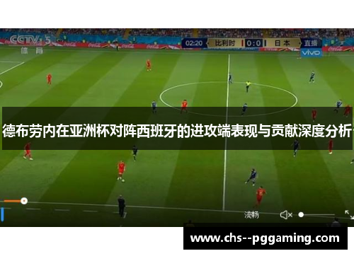 德布劳内在亚洲杯对阵西班牙的进攻端表现与贡献深度分析