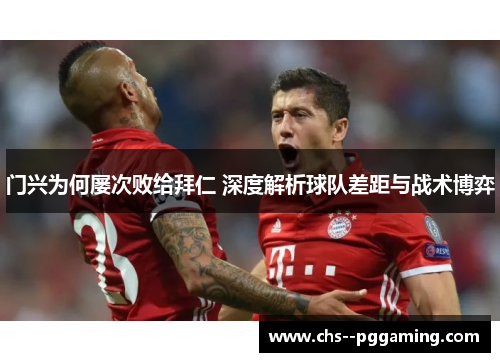 门兴为何屡次败给拜仁 深度解析球队差距与战术博弈