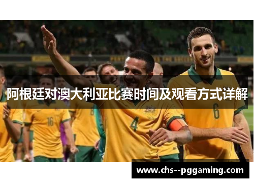 阿根廷对澳大利亚比赛时间及观看方式详解