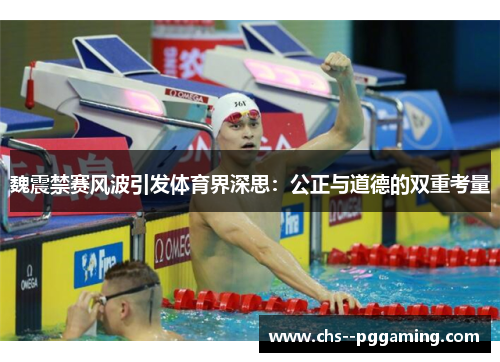 魏震禁赛风波引发体育界深思：公正与道德的双重考量