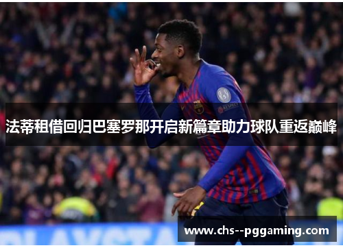 法蒂租借回归巴塞罗那开启新篇章助力球队重返巅峰