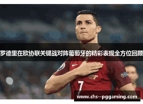 罗德里在欧协联关键战对阵葡萄牙的精彩表现全方位回顾 罗德里在欧协联关键战对阵葡萄牙的精彩表现全方位回顾
